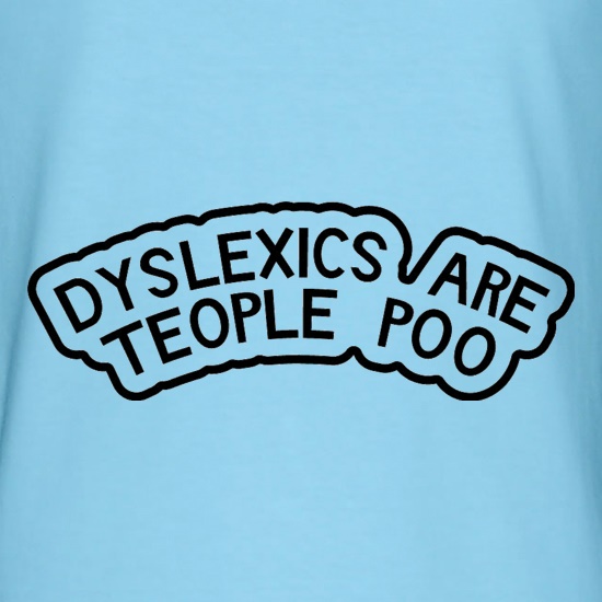 Dyslexics Are Teople Poo t shirt